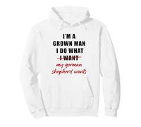 I'm a Grown Man I Do What... My German Shepherd Wants Humor Sudadera con Capucha