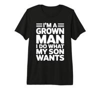 I'm A Grown Man I Do What My Son Wants Camiseta Premium