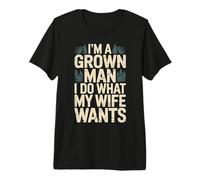 I'm A Grown Man I Do What My Wife Wants Chistes de Marido - Camiseta Premium