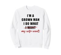 I'm a Grown Man I Do What... My Wife Wants - Husband Humor Sudadera