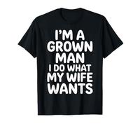 I'm A Grown Man I Do What My Wife Wants Husband Jokes - Camiseta