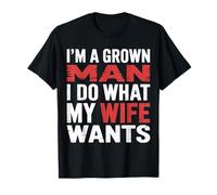 I'm A Grown Man I Do What My Wife Wants Husband Jokes - Camiseta