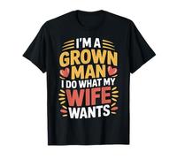 I'm A Grown Man I Do What My Wife Wants Husband Jokes - Camiseta