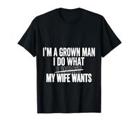 I'm A Grown Man I Do What My Wife Wants Husband Jokes |- Camiseta