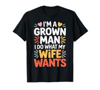 I'm A Grown Man I Do What My Wife Wants Husband Jokes - Camiseta
