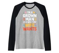 I'm A Grown Man I Do What My Wife Wants Husband Jokes - Camiseta Manga Raglan