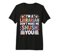 I'm A Librarian Don't Make Me Shush You - Camiseta Premium