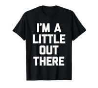 I'm A Little Out There - Divertido dicho sarcástico y genial novedad Camiseta
