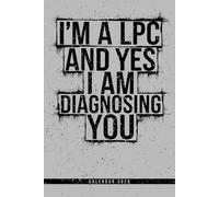 I'm A LPC And Yes, I Am Diagnosing You: Calendar 2026 Weekly Planner with Monthly and Yearly Overviews Dotted Pages for Notes Ideal Gift for Mental Health Support and Self Care