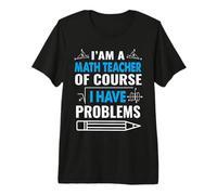 I'm A Math Teacher of Course I Have Problems School Teachers Camiseta Premium