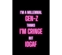 I'm a Millennial Gen-Z Thinks I'm Cringe but IDGAF: A funny lined notebook for proud Millennials with humor and attitude
