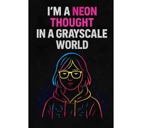 I'm a Neon Thought in a Grayscale World: Inspirational Lined Notebook for Teens, Creatives & Neurodivergent Minds: 96-Page Journal for ... Gift for Students, Artists & Overthinkers