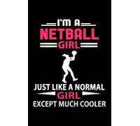 I'm A Netball Girl Just Like A Normal Girl Except Much Cooler Journal: Funny Netball Notebook, Gift for Netball Lovers