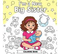 I'm a New Big Sister Coloring Book: I Have A Big Job I Am A Big Sister,for kids 2-8 ages,60 Fun & Heartwarming Coloring Pages to Celebrate Becoming a Big Sister