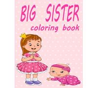 I'm a New Big Sister Coloring Book!: Promoted to Big Sister Coloring Book ! Cute Gift for Little Girls Ages 2-8 with a Younger Sibling; New Baby