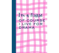 I'm a Nurse, Of Course I Live For Drama: Funny notebook journal gift for nurses