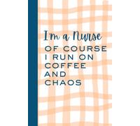 I'm a Nurse, Of Course I Run on Coffee and Chaos: Funny notebook journal gift for nurses