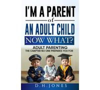I'm A Parent of An Adult Child. Now What?: Adult Parenting. The Chapter No One Prepares You For