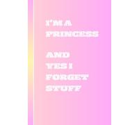 I'M A PRINCESS: AND YES I FORGET STUFF: Funny Gift Notebook Journal for Friends and Family and Work Colleagues