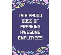 I'm A Proud Boss of Freaking awesome Employees: Lined Blank Notebook with Humor Saying on the Cover for Team, Staff member, Colleagues, Co-worker, Boss Lady (size 6"x9"; 100 pages)