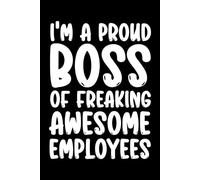 I'm A Proud Boss Of Freaking Awesome Employees: Lined Notebook Journal - Witty Gift Idea for Office Workers, Bosses, and Creative Minds