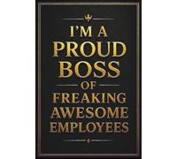 I'm A Proud Boss Of Freaking Awesome Employees Notebook: Funny & Sarcastic Gag Gift Perfect for Appreciation and Bosses Day