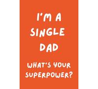 I'm a Single Dad. What's Your Superpower?: Inspirational and Motivational Journal For Single Parents - Lined Notebook For Single Dads