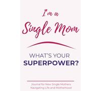 I'm a Single Mom. What's Your Superpower?: A Gently Guided Journal for New Single Mothers Navigating Life and Motherhood.