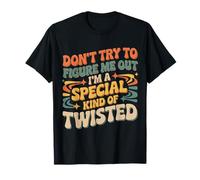 I'm A Special Kind of Twisted Don't Figure Me out - Camiseta