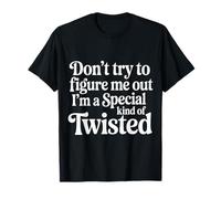 I'm A Special Kind of Twisted Don't Figure Me out - Camiseta