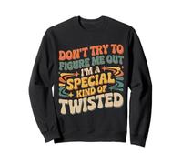 I'm A Special Kind of Twisted Don't Figure Me out - Sudadera