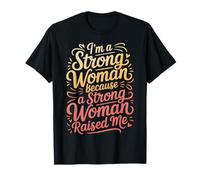 I'm A Strong Woman Because A Strong Woman Raised Me - Camiseta