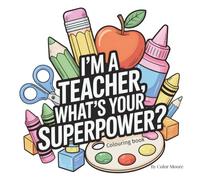 I'm a Teacher, What's Your Superpower?: colouring book