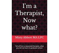 I'm a Therapist, Now what?: Tell all from a seasoned therapist, what you did not learn in graduate school.