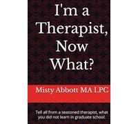 I'm a therapist, Now what?: Tell all from a seasoned therapist, what you did not learn in graduate school.