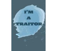 I'm a Traitor: Funny Notebook Journal for Friends, Family and Co-workers for New Job and Leaving Gift. Lined Paper - 120 pages - 6 x 9