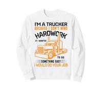 Im A Trucker Because I Don't Mind Hard Work If I Wanted To Sudadera