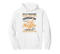 Im A Trucker Because I Don't Mind Hard Work If I Wanted To Sudadera con Capucha