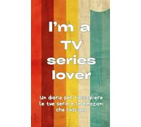 I'm a TV series lover: Un diario per raccogliere le tue serie e le emozioni che lasciano