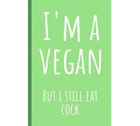 I'm a vegan but I still eat cock: Funny Novelty Gag Gift Notebook, Journal. Ideal For Secret Santa,Christmas & Birthdays.