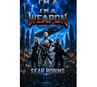 I'm a Weapon: A Combat Robot Military Sci-Fi Adventure (I, Anomaly)