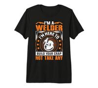 I'm A Welder I'm Here To Buil Your Crap Not Welders Welding Camiseta Premium