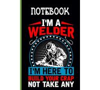 I'm A Welder I'm Hero To Build Your Crap Not Take Any With Image Man Standing Welding On Black Cover - Gift For Everyone: Notebook 120 Sheets