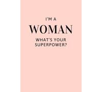 I'm A Woman, What's Your Superpower!: Funny & Lovely Notebook whit Positive and Inspirational and Witty Quote.