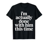 I'm Actually Done with Him This Time Breakup Moving On |- Camiseta