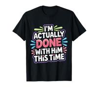 I'm Actually Done with Him This Time Breakup Moving On - Camiseta