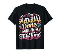 I'm Actually Done with Him This Time Breakup Moving On |- Camiseta