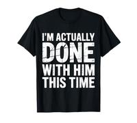 I'm Actually Done with Him This Time Breakup Moving On |- Camiseta