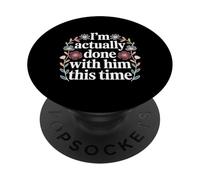 I'm Actually Done with Him This Time - PopSockets PopGrip Adhesivo