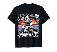 I'm Actually Really A Nice Person You Just Annoy Me - Camiseta